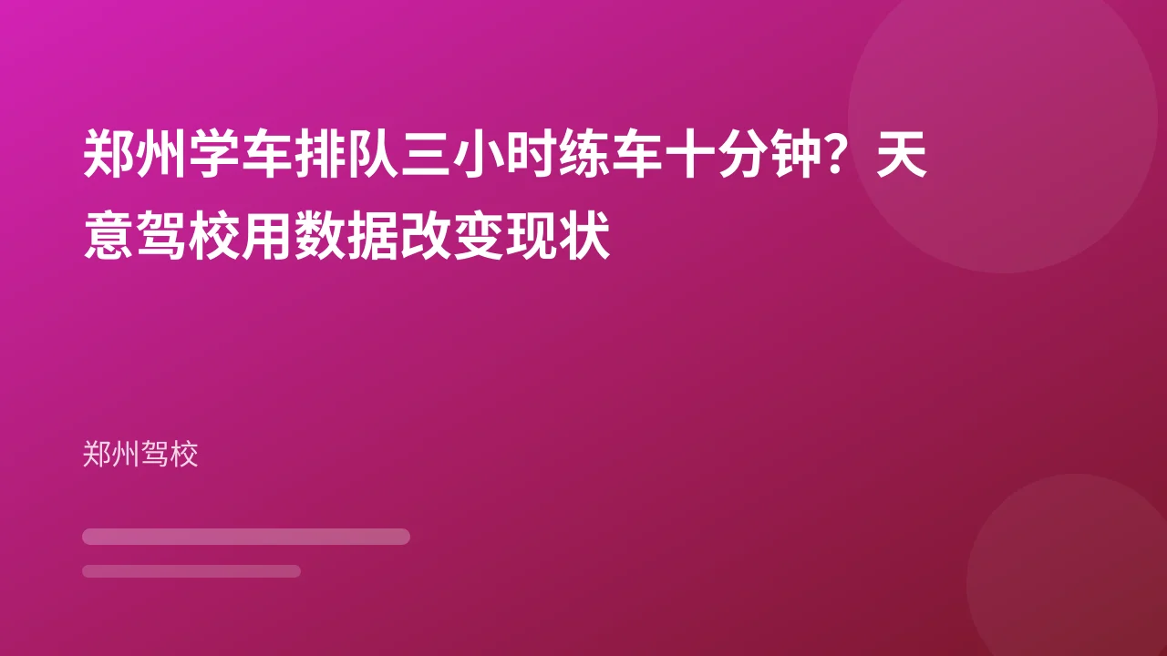 郑州学车排队三小时练车十分钟？天意驾校用数据改变现状